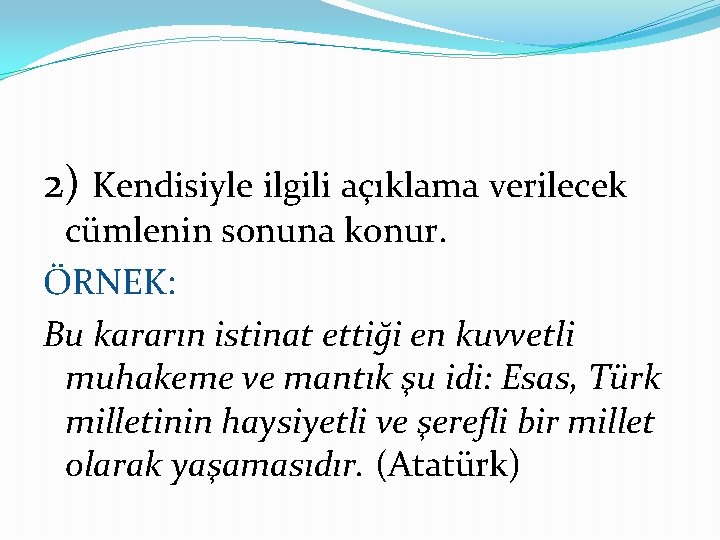 2) Kendisiyle ilgili açıklama verilecek cümlenin sonuna konur. ÖRNEK: Bu kararın istinat ettiği en