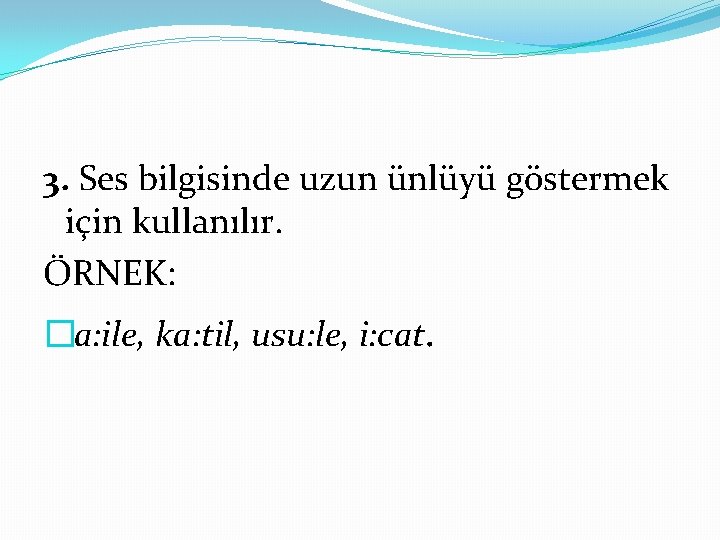 3. Ses bilgisinde uzun ünlüyü göstermek için kullanılır. ÖRNEK: � a: ile, ka: til,