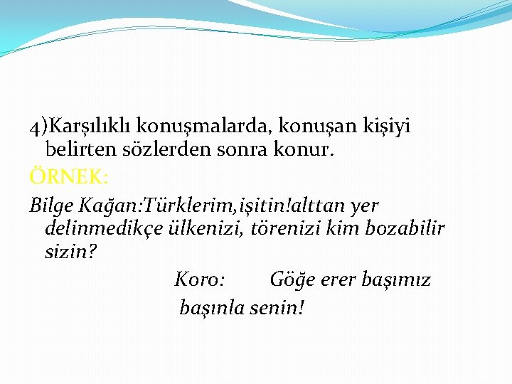 4)Karşılıklı konuşmalarda, konuşan kişiyi belirten sözlerden sonra konur. ÖRNEK: Bilge Kağan: Türklerim, işitin!alttan yer