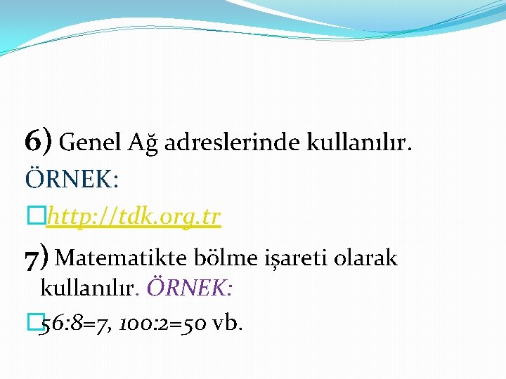 6) Genel Ağ adreslerinde kullanılır. ÖRNEK: � http: //tdk. org. tr 7) Matematikte bölme