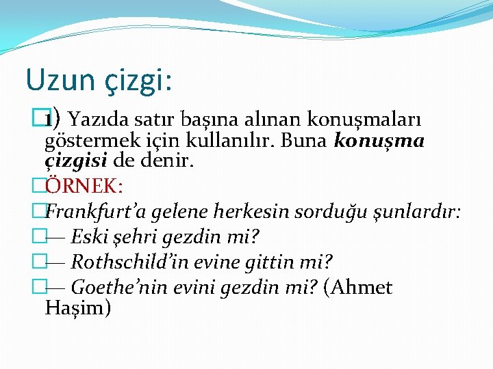 Uzun çizgi: � 1) Yazıda satır başına alınan konuşmaları göstermek için kullanılır. Buna konuşma