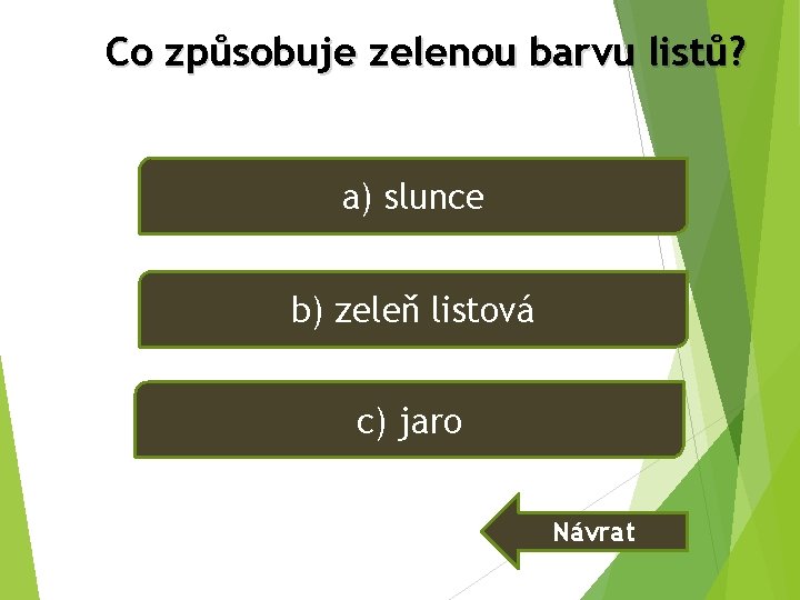 Co způsobuje zelenou barvu listů? a) slunce b) zeleň listová c) jaro Návrat Co způsobuje zelenou barvu listů? a) slunce b) zeleň listová c) jaro Návrat