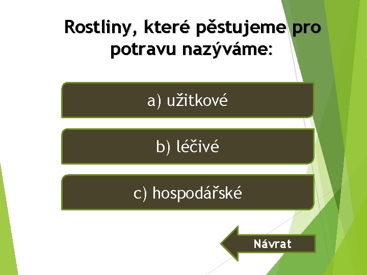 Rostliny, které pěstujeme pro potravu nazýváme: a) užitkové b) léčivé c) hospodářské Návrat Rostliny, které pěstujeme pro potravu nazýváme: a) užitkové b) léčivé c) hospodářské Návrat