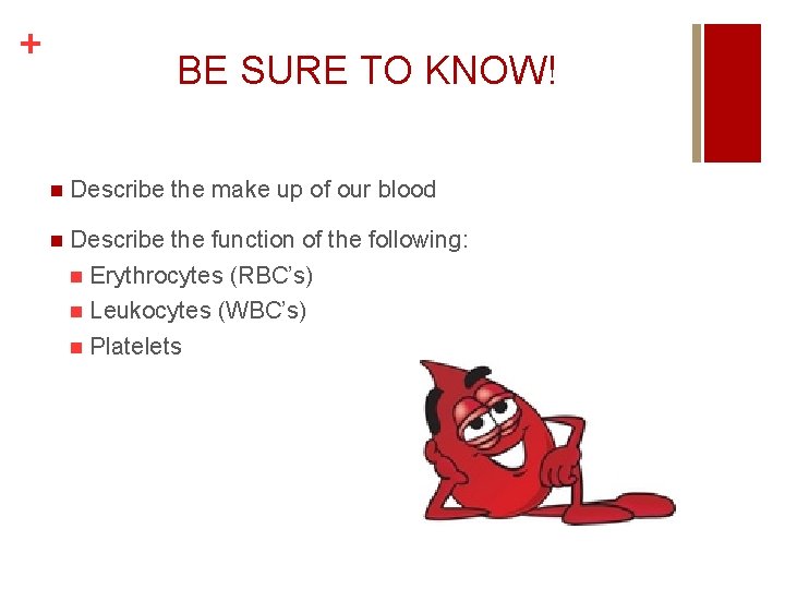 + BE SURE TO KNOW! n Describe the make up of our blood n + BE SURE TO KNOW! n Describe the make up of our blood n