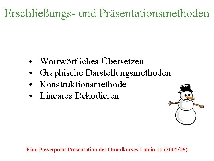 Erschließungs- und Präsentationsmethoden • • Wortwörtliches Übersetzen Graphische Darstellungsmethoden Konstruktionsmethode Lineares Dekodieren Eine Powerpoint