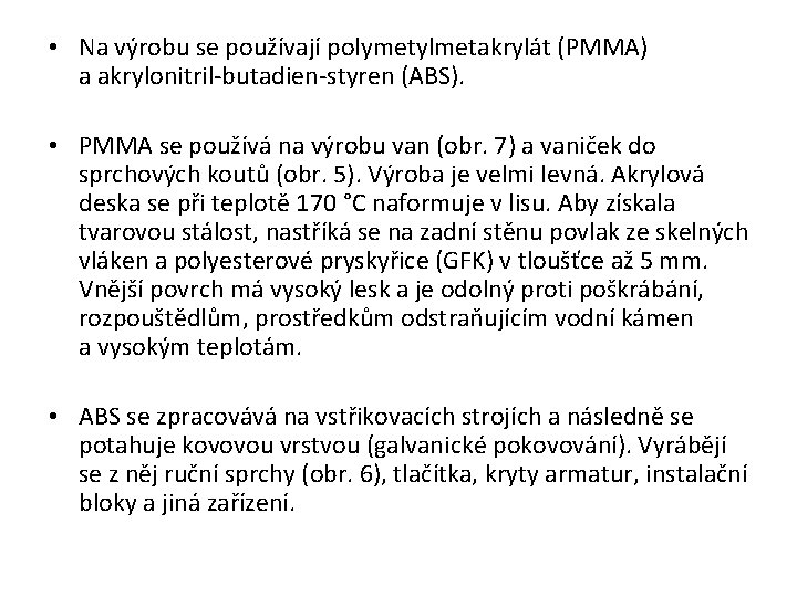  • Na výrobu se používají polymetylmetakrylát (PMMA) a akrylonitril-butadien-styren (ABS). • PMMA se