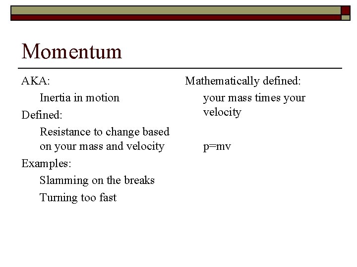 Momentum AKA: Inertia in motion Defined: Resistance to change based on your mass and