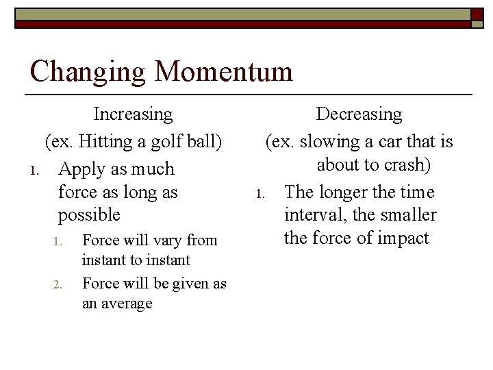 Changing Momentum Increasing (ex. Hitting a golf ball) 1. Apply as much force as