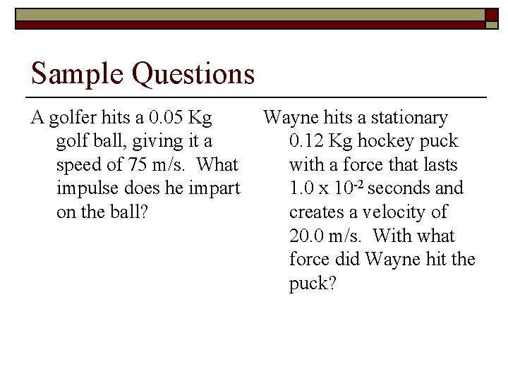 Sample Questions A golfer hits a 0. 05 Kg golf ball, giving it a