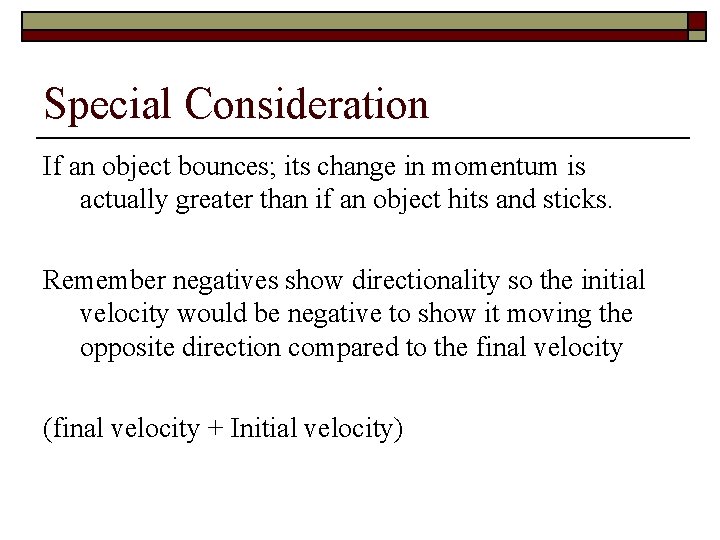 Special Consideration If an object bounces; its change in momentum is actually greater than