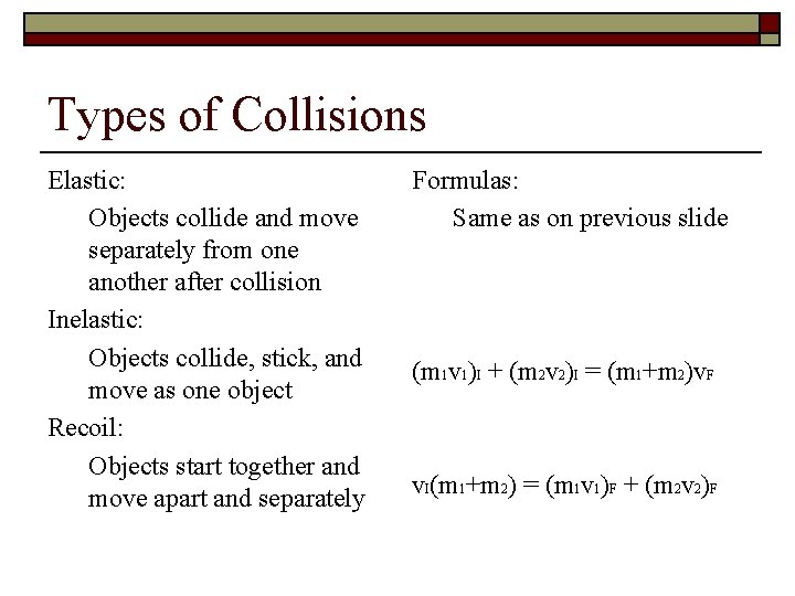 Types of Collisions Elastic: Objects collide and move separately from one another after collision