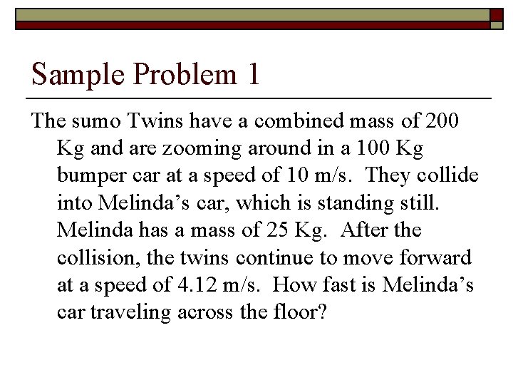 Sample Problem 1 The sumo Twins have a combined mass of 200 Kg and