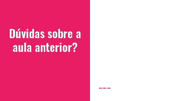 Dúvidas sobre a aula anterior? 