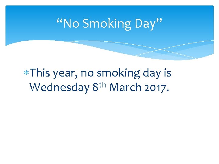 “No Smoking Day” This year, no smoking day is Wednesday 8 th March 2017.