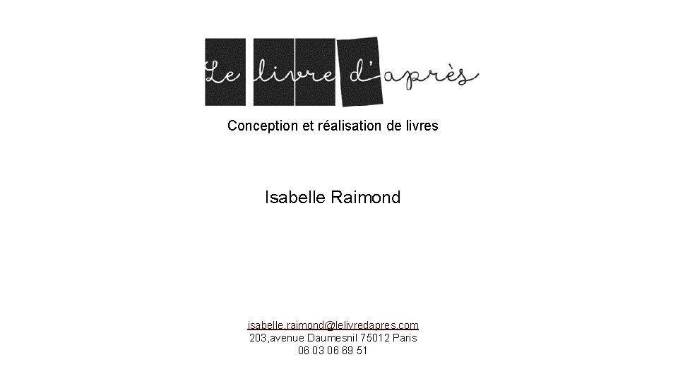 Conception et réalisation de livres Isabelle Raimond isabelle. raimond@lelivredapres. com 203, avenue Daumesnil 75012