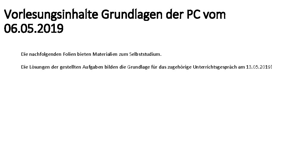 Vorlesungsinhalte Grundlagen der PC vom 06. 05. 2019 Die nachfolgenden Folien bieten Materialien zum