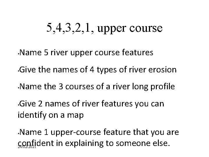5, 4, 3, 2, 1, upper course • Name 5 river upper course features