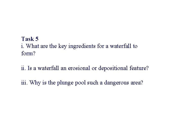 Task 5 i. What are the key ingredients for a waterfall to form? ii.