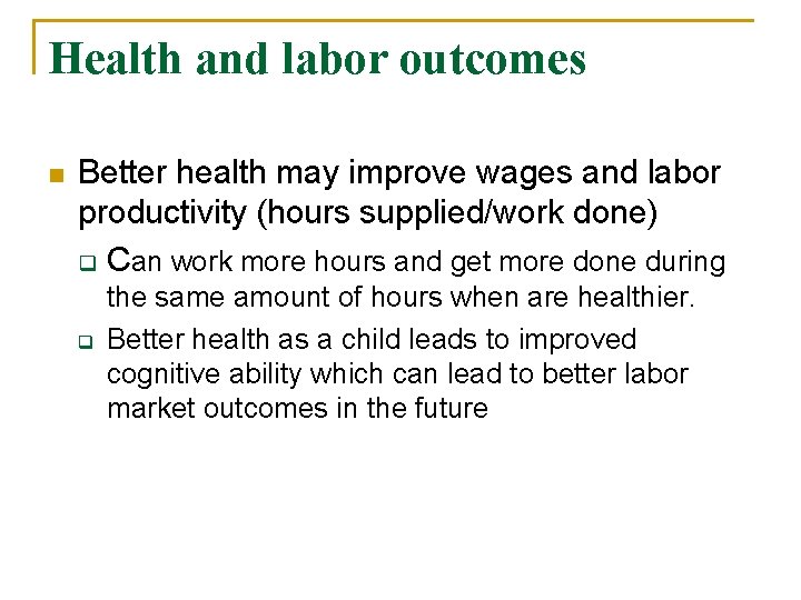 Health and labor outcomes n Better health may improve wages and labor productivity (hours