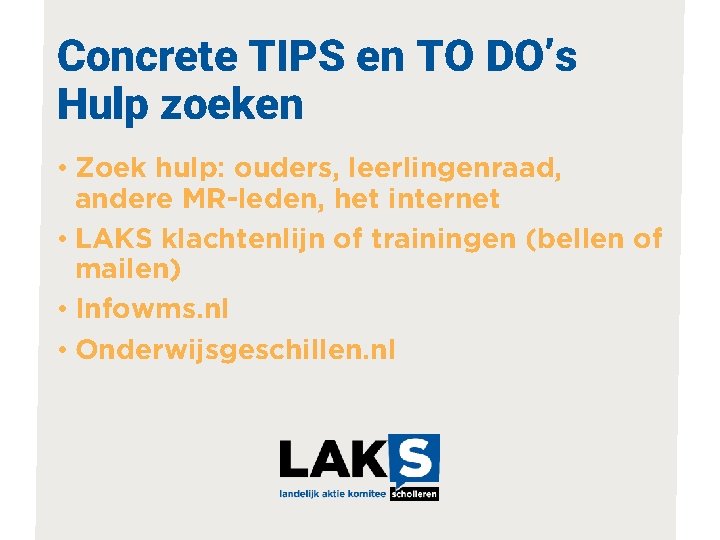 Concrete TIPS en TO DO’s Hulp zoeken • Zoek hulp: ouders, leerlingenraad, andere MR-leden,