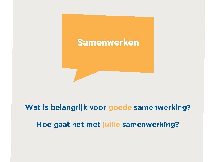 Samenwerken Wat is belangrijk voor goede samenwerking? Hoe gaat het met jullie samenwerking? 