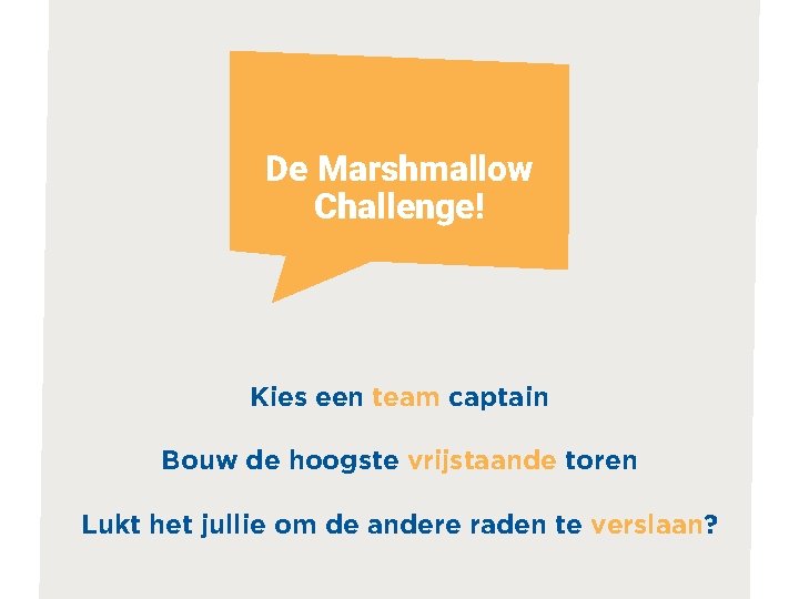 De Marshmallow Challenge! Kies een team captain Bouw de hoogste vrijstaande toren Lukt het