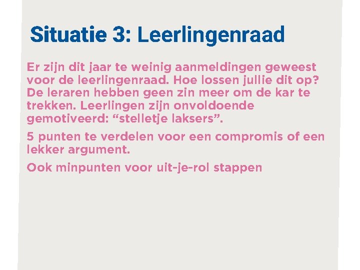 Situatie 3: Leerlingenraad Er zijn dit jaar te weinig aanmeldingen geweest voor de leerlingenraad.