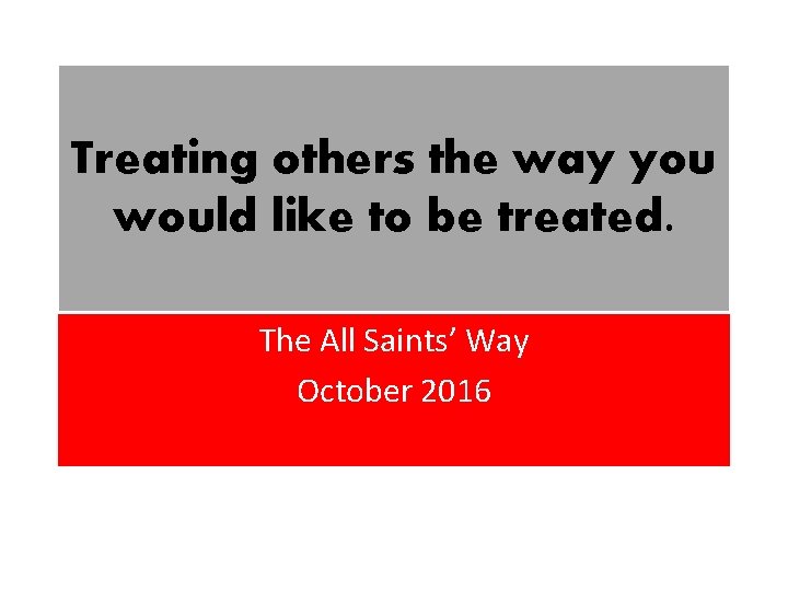 Treating others the way you would like to be treated. The All Saints’ Way