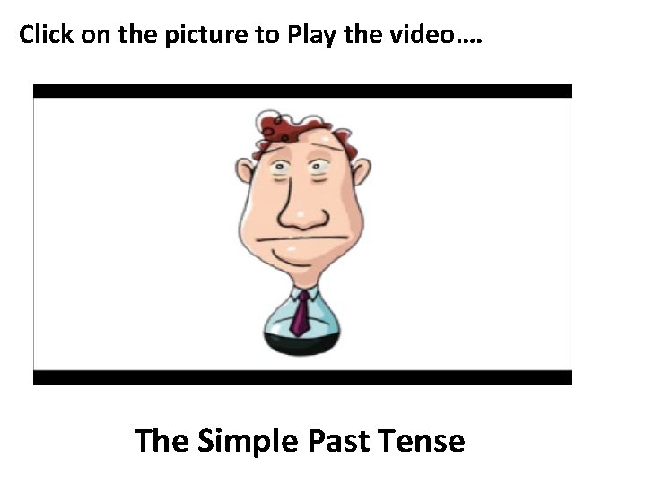 Click on the picture to Play the video…. The Simple Past Tense 