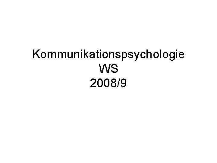 Kommunikationspsychologie WS 2008/9 