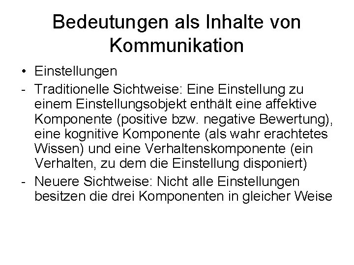 Bedeutungen als Inhalte von Kommunikation • Einstellungen - Traditionelle Sichtweise: Eine Einstellung zu einem