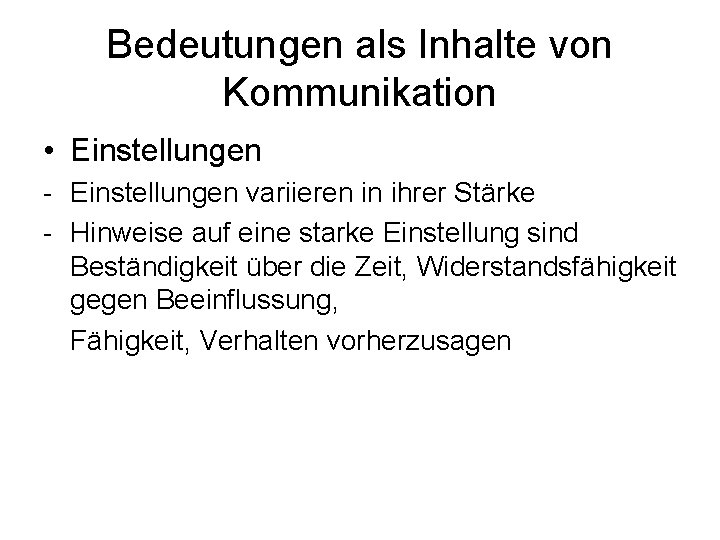 Bedeutungen als Inhalte von Kommunikation • Einstellungen - Einstellungen variieren in ihrer Stärke -