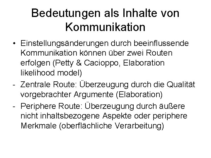 Bedeutungen als Inhalte von Kommunikation • Einstellungsänderungen durch beeinflussende Kommunikation können über zwei Routen