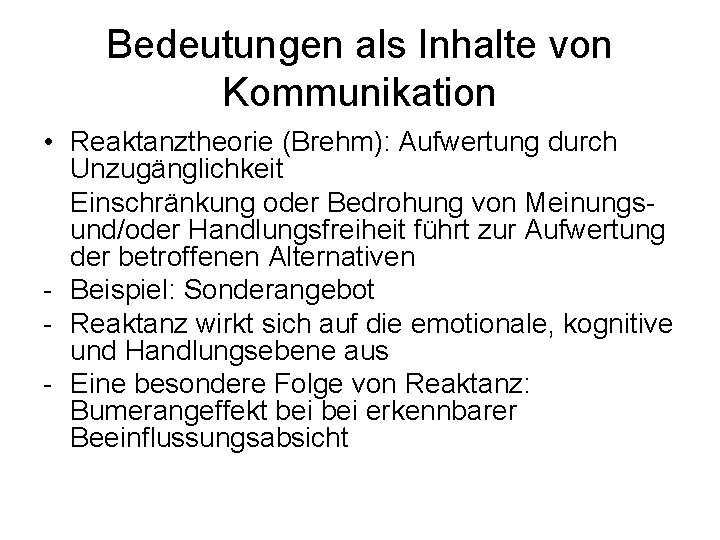 Bedeutungen als Inhalte von Kommunikation • Reaktanztheorie (Brehm): Aufwertung durch Unzugänglichkeit Einschränkung oder Bedrohung