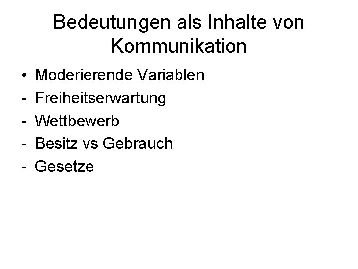 Bedeutungen als Inhalte von Kommunikation • - Moderierende Variablen Freiheitserwartung Wettbewerb Besitz vs Gebrauch