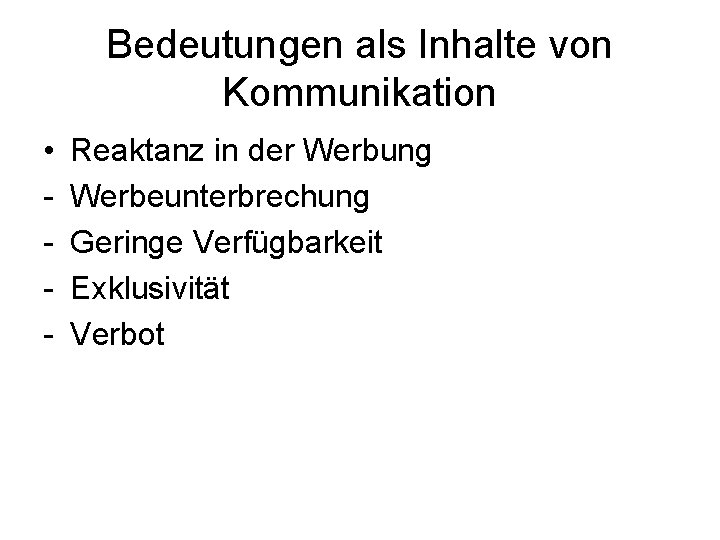 Bedeutungen als Inhalte von Kommunikation • - Reaktanz in der Werbung Werbeunterbrechung Geringe Verfügbarkeit