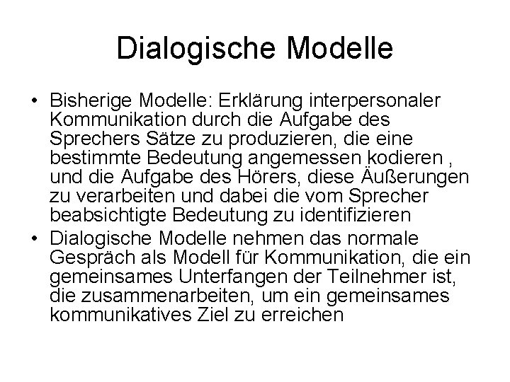 Dialogische Modelle • Bisherige Modelle: Erklärung interpersonaler Kommunikation durch die Aufgabe des Sprechers Sätze