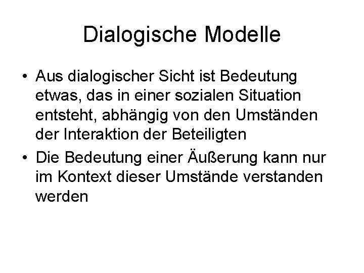 Dialogische Modelle • Aus dialogischer Sicht ist Bedeutung etwas, das in einer sozialen Situation