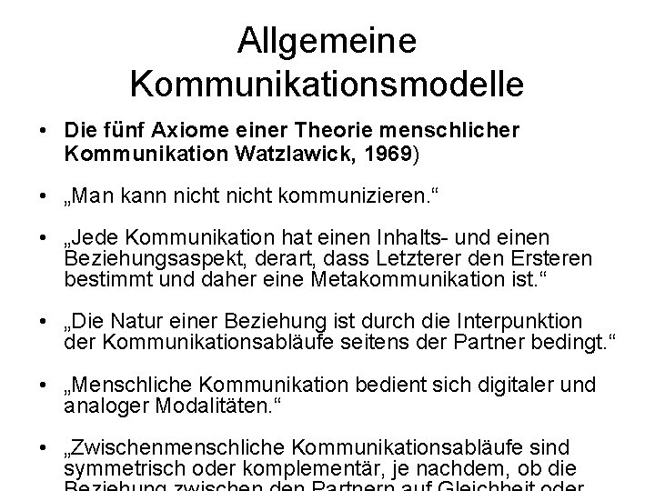 Allgemeine Kommunikationsmodelle • Die fünf Axiome einer Theorie menschlicher Kommunikation Watzlawick, 1969) • „Man