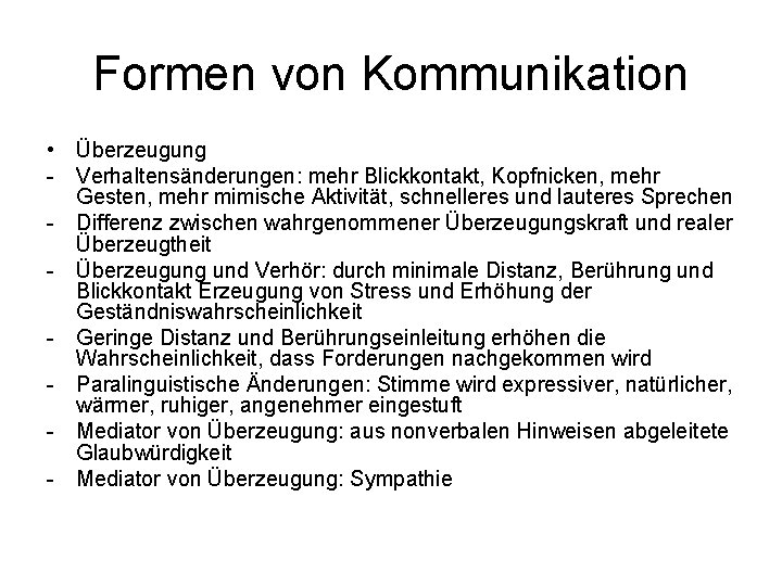 Formen von Kommunikation • Überzeugung - Verhaltensänderungen: mehr Blickkontakt, Kopfnicken, mehr Gesten, mehr mimische