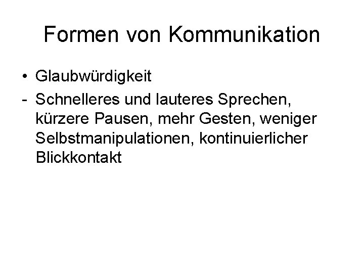 Formen von Kommunikation • Glaubwürdigkeit - Schnelleres und lauteres Sprechen, kürzere Pausen, mehr Gesten,