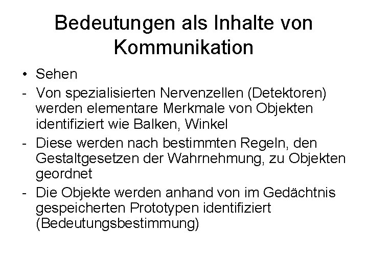 Bedeutungen als Inhalte von Kommunikation • Sehen - Von spezialisierten Nervenzellen (Detektoren) werden elementare