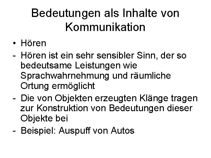 Bedeutungen als Inhalte von Kommunikation • Hören - Hören ist ein sehr sensibler Sinn,