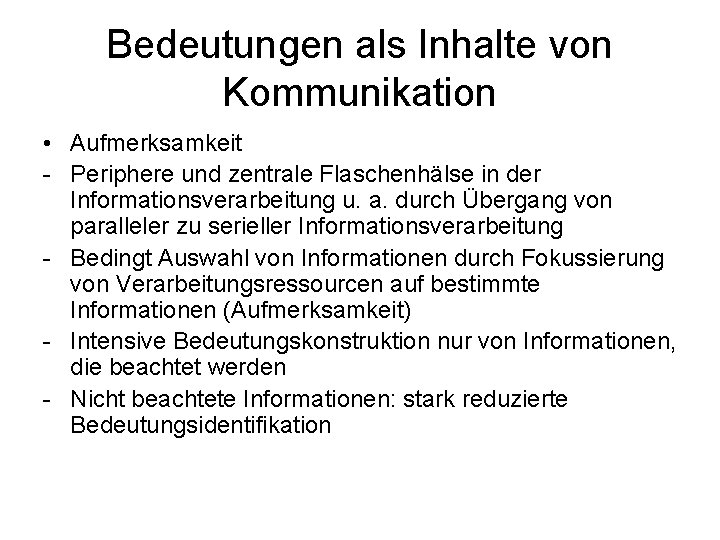 Bedeutungen als Inhalte von Kommunikation • Aufmerksamkeit - Periphere und zentrale Flaschenhälse in der