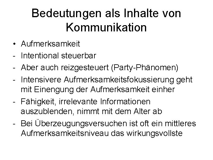 Bedeutungen als Inhalte von Kommunikation • - Aufmerksamkeit Intentional steuerbar Aber auch reizgesteuert (Party-Phänomen)