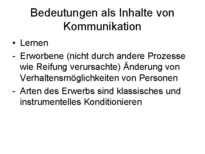 Bedeutungen als Inhalte von Kommunikation • Lernen - Erworbene (nicht durch andere Prozesse wie