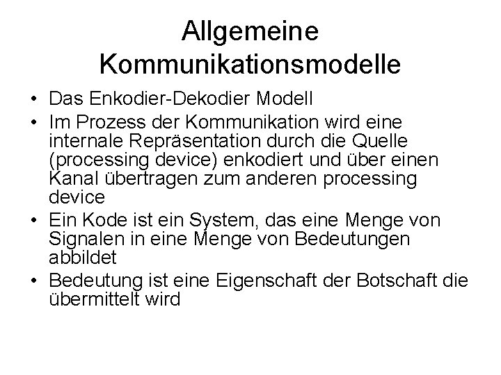 Allgemeine Kommunikationsmodelle • Das Enkodier-Dekodier Modell • Im Prozess der Kommunikation wird eine internale