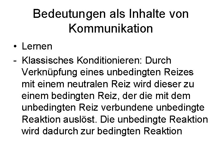 Bedeutungen als Inhalte von Kommunikation • Lernen - Klassisches Konditionieren: Durch Verknüpfung eines unbedingten