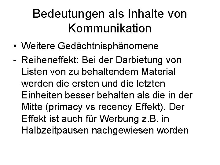 Bedeutungen als Inhalte von Kommunikation • Weitere Gedächtnisphänomene - Reiheneffekt: Bei der Darbietung von