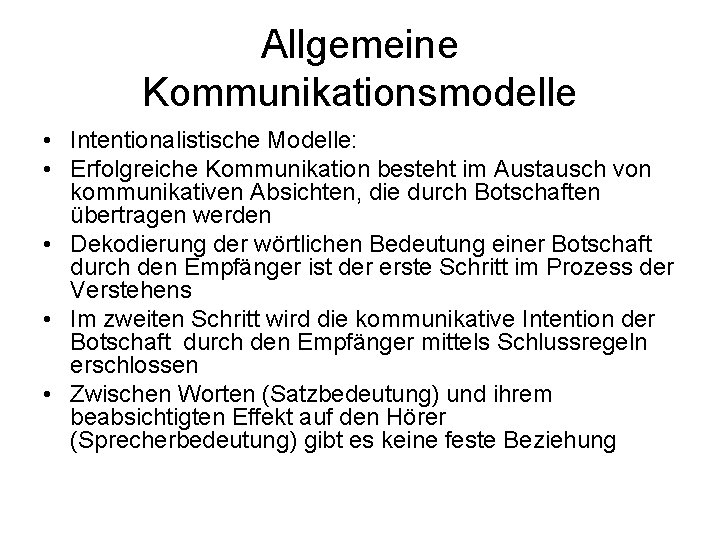 Allgemeine Kommunikationsmodelle • Intentionalistische Modelle: • Erfolgreiche Kommunikation besteht im Austausch von kommunikativen Absichten,